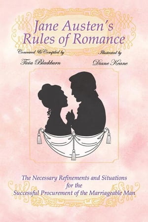 Jane Austen's Rules of Romance The Necessary Refinements and Situations for the Successful Procurement of the Marriageable Man【電子書籍】[ Patricia Blackburn ]