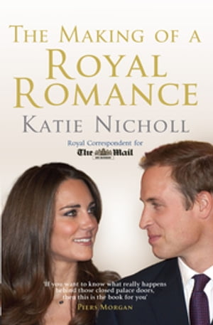 The Making of a Royal Romance【電子書籍】[ Katie Nicholl ]