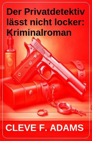 Der Privatdetektiv lässt nicht locker: Kriminalroman