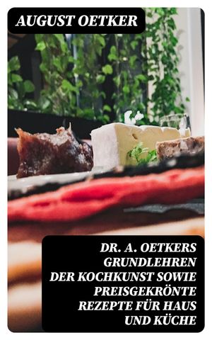 Dr A. Oetkers Grundlehren der Kochkunst sowie preisgekrönte Rezepte für Haus und Küche