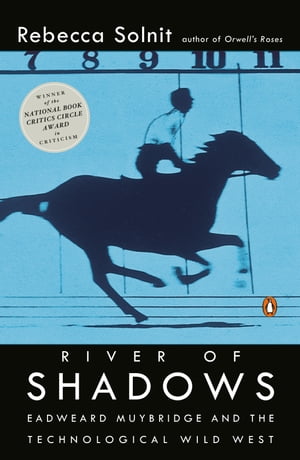 River of Shadows Eadweard Muybridge and the Technological Wild West【電子書籍】 Rebecca Solnit