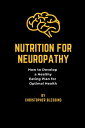 NUTRITION FOR NEUROPATHY How to Develop a Healthy Eating Plan for Optimal Health【電子書籍】 Christopher Blessing