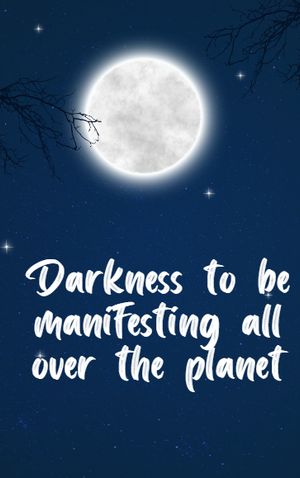 Darkness to be manifesting all over the planet