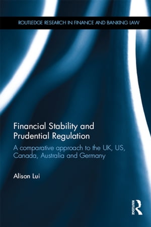 Financial Stability and Prudential Regulation A Comparative Approach to the UK, US, Canada, Australia and Germany