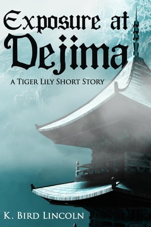 Exposure at Dejima: A Tiger Lily Short StoryŻҽҡ[ K. Bird Lincoln ]