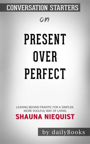 Present Over Perfect: Leaving Behind Frantic for a Simpler, More Soulful Way of Living by Shauna Niequist | Conversation Starters