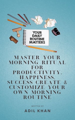 Master Your Morning Ritual For Productivity, Happiness, Success Create & Customize Your Own Morning Routine【電子書籍】[ Adil Khan ]