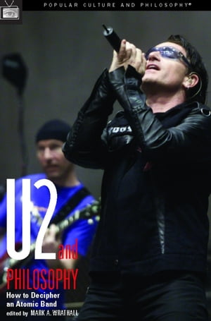 U2 and Philosophy How to Decipher an Atomic Band