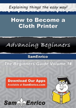 How to Become a Cloth Printer How to Become a Cloth Printer【電子書籍】[ Nona Redmond ]