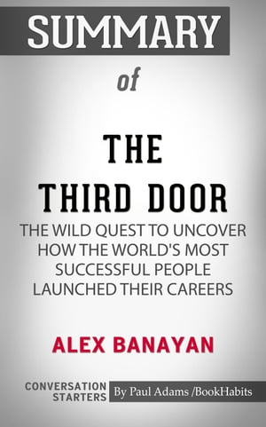 Summary of The Third Door: The Wild Quest to Uncover How the World's Most Successful People Launched Their Careers【電子書籍】[ Paul Adams ]