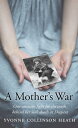 A Mother 039 s War One Woman 039 s Fight for the Truth Behind Her Son 039 s Death at Deepcut【電子書籍】 Yvonne Collinson Heath