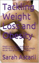 Tackling Weight Loss and Obesity Weight Loss and its causes and remedies for Body Weight Issues or Obesity