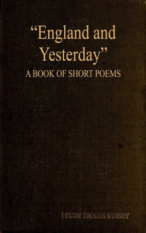 England and Yesterday A Book of Short Poems【電子書籍】[ Louise Imogen Guiney ]