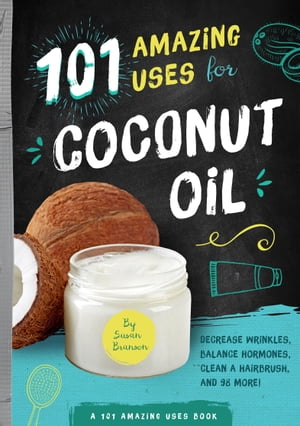 101 Amazing Uses for Coconut Oil Decrease Wrinkles, Balance Hormones, ...