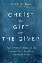 Christ the Gift and the Giver Paul’s Portrait of Jesus as the Supreme Royal Bene...