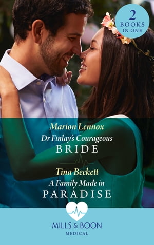 Dr Finlay's Courageous Bride / A Family Made In Paradise: Dr Finlay's Courageous Bride / A Family Made in Paradise (Mills & Boon Medical)