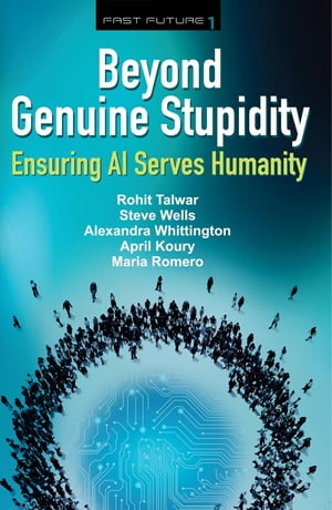 Beyond Genuine Stupidity Ensuring AI Serves Humanity【電子書籍】[ Rohit Talwar ]