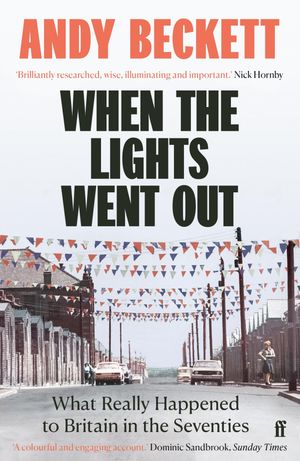 When the Lights Went Out What Really Happened to Britain in the Seventies【電子書籍】[ Andy Beckett ]