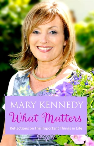 What Matters Reflections on Important Things in Life【電子書籍】 Mary Kennedy