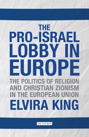 The Pro-Israel Lobby in Europe The Politics of Religion and Christian Zionism in the European Union