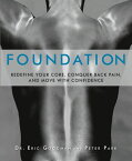 Foundation Redefine Your Core, Conquer Back Pain, and Move with Confidence【電子書籍】[ Eric Goodman ]