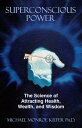 Superconscious Power: The Science of Attracting Health, Wealth, and Wisdom【電子書籍】...