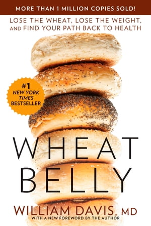Wheat Belly Lose the Wheat, Lose the Weight, and Find Your Path Back to Health【電子書籍】 William Davis