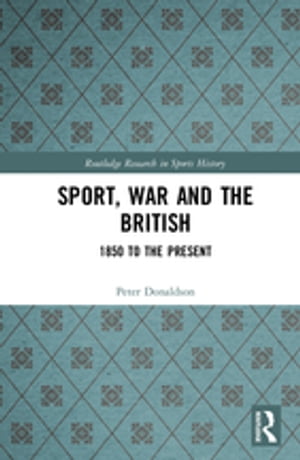 Sport, War and the British 1850 to the PresentŻҽҡ[ Peter Donaldson ]