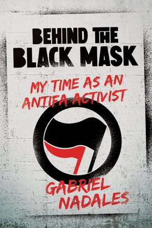 Behind the Black Mask My Time as an Antifa Activist【電子書籍】[ Gabriel Nadales ]