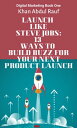 Launch like Steve Jobs: 13 Ways to Build Buzz for Your Next Product Launch【電子書籍】...
