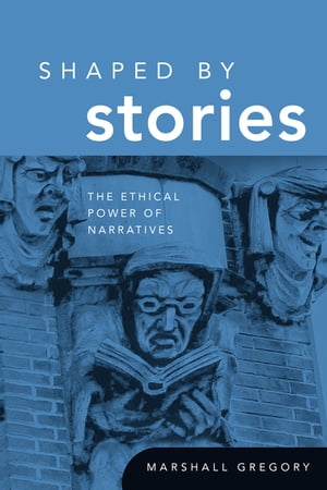 Shaped by Stories The Ethical Power of Narrative