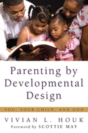 Parenting by Developmental Design You, Your Child, and God