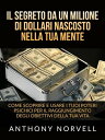 Il Segreto da un milione di dollari nascosto nella tua Mente (Tradotto) Come scoprire e usare i tuoi poteri psichici per il raggiungimento degli obiettivi della tua vita