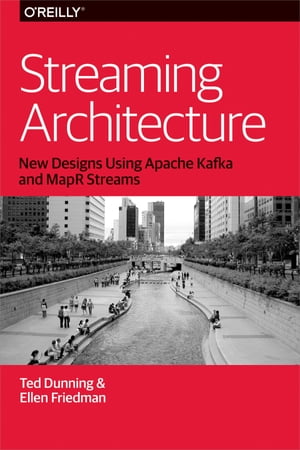 Streaming Architecture New Designs Using Apache Kafka and MapR Streams【電子書籍】 Ted Dunning