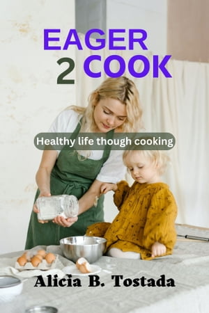 Eager 2 cook Healthy life through cooking【電子書籍】[ Alicia B.Tostada ]