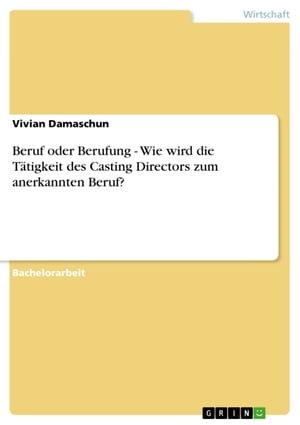 Beruf oder Berufung - Wie wird die T?tigkeit des Casting Directors zum anerkannten Beruf? Wie wird die T?tigkeit des Casting Directors zum anerkannten Beruf?