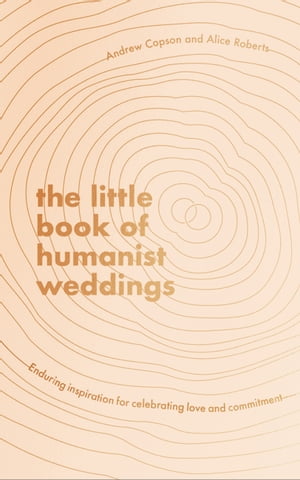 The Little Book of Humanist Weddings Enduring inspiration for celebrating love and commitment【電子書籍】[ Andrew Copson ]