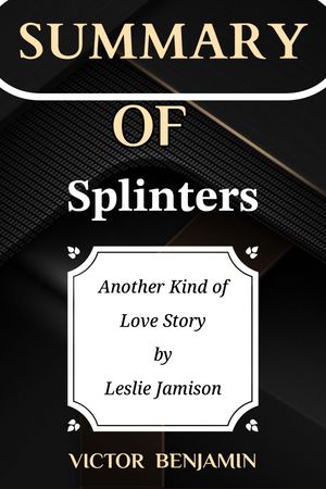 Splinters Another Kind of Love Story by Leslie JamisonŻҽҡ[ Victor Benjamin ]