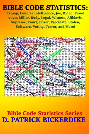 Bible Code Statistics: Trump, Counter, Intelligence, Joe, Biden, Fraud, 2020, Miller, Rudy, Legal, Witness, Affidavit, Supreme, Court, Pfizer, Vaccinate, Stolen, Software, Voting, Terror, and More 【電子書籍】 D. Patrick Bickerdike