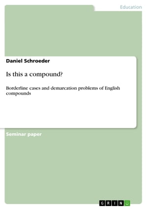 Is this a compound? Borderline cases and demarcation problems of English compounds【電子書籍】[ Daniel Schroeder ]