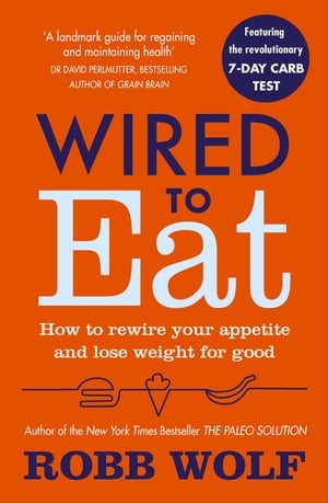 Wired to Eat How to Rewire Your Appetite and Lose Weight for Good【電子書籍】[ Robb Wolf ]