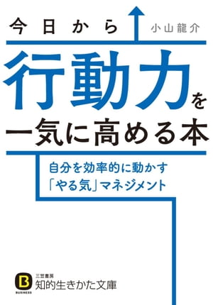 今日から行動力を一気に高める本自分を効率的に動かす「やる気」マネジメント【電子書籍】[ 小山龍介 ]