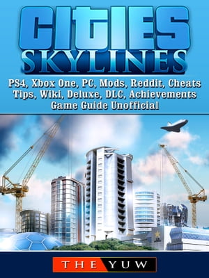 Cities Skylines PS4, Xbox One, PC, Mods, Reddit, Cheats, Tips, Wiki, Deluxe, DLC, Achievements, Game Guide Unofficial