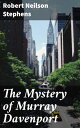 The Mystery of Murray Davenport A Story of New York at the Present Day【電子書籍】[ Ro...