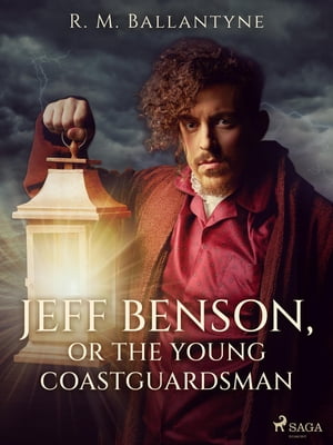 Jeff Benson, or the Young Coastguardsman【電子書籍】[ R. M. Ballantyne ]