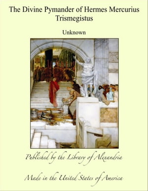 The Divine Pymander of Hermes Mercurius Trismegistus【電子書籍】[ Unknown ]