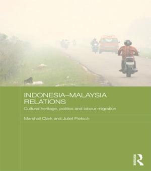 Indonesia-Malaysia Relations Cultural Heritage, Politics and Labour MigrationŻҽҡ[ Marshall Clark ]