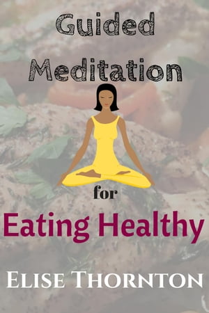 Guided Meditation for Eating Healthy Guided Meditation, #14Żҽҡ[ Elise Thornton ]