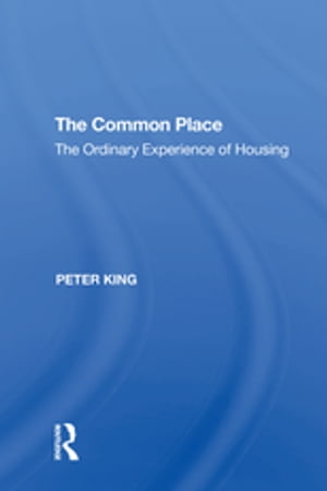 The Common Place The Ordinary Experience of Housing【電子書籍】 Peter King