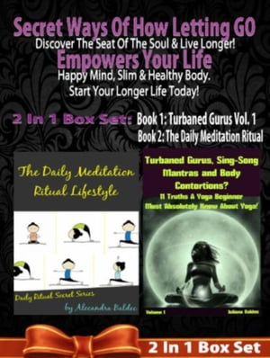 Secret Ways Of How Letting GO Empowers Your Life: Discover The Seat Of The Soul Live Longer Happy Mind, Slim Healthy Body. Start Your Longer Life Today - 2 In 1 Box Set: 2 In 1 Box Set: Book 1: Daily Meditation Ritual Book 2 Turb【電子書籍】